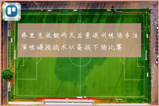 弗里克放假两天后重返训练场专注演练逼抢战术以备战下场比赛