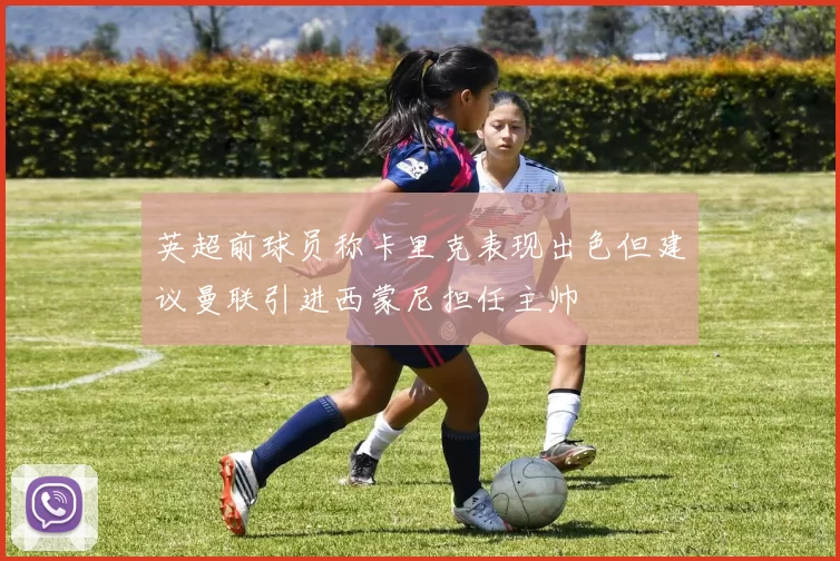 英超前球员称卡里克表现出色但建议曼联引进西蒙尼担任主帅